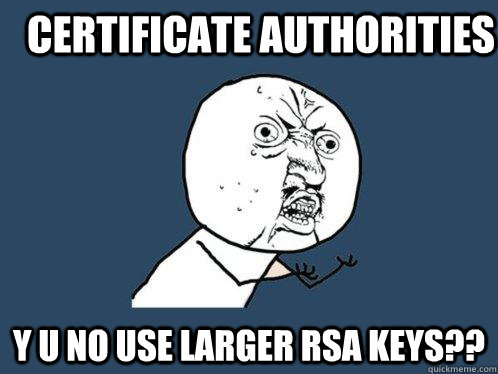 Certificate Authorities  y u no use larger RSA keys??  Y U No