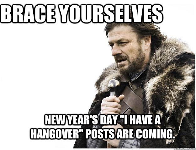 Brace yourselves New Year's Day 