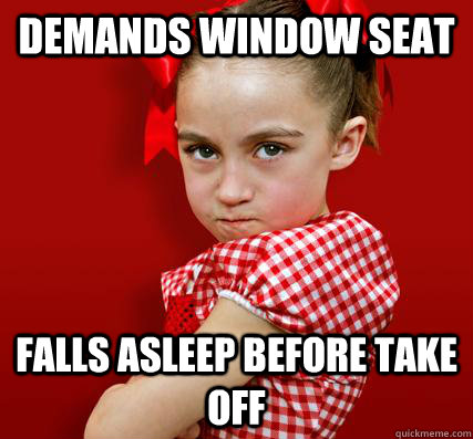 Demands window seat Falls asleep before take off  