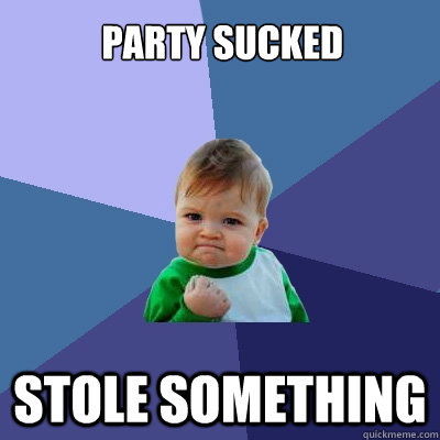  PARTY SUCKED STOLE SOMETHING  Success Kid