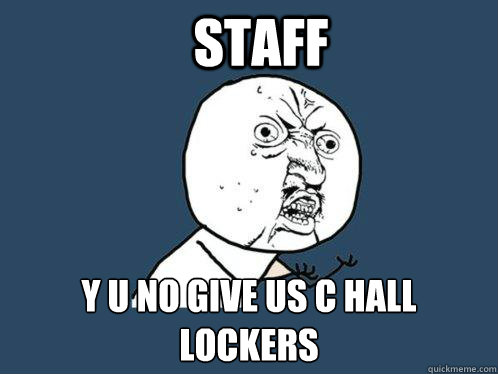 Staff y u no give us c hall lockers  Y U No