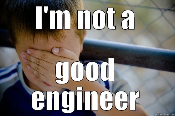 That sudden realisation - I'M NOT A GOOD ENGINEER Confession kid