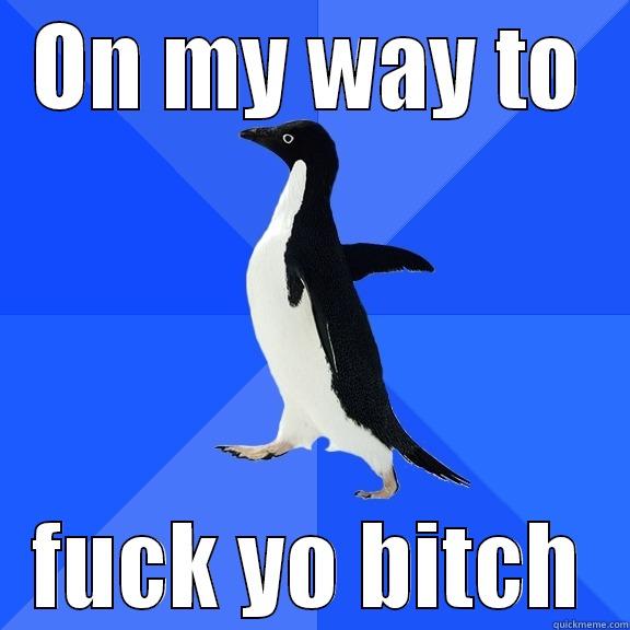 Fuckin yo bitch nigga - ON MY WAY TO FUCK YO BITCH Socially Awkward Penguin