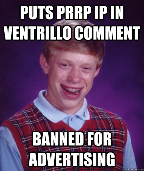 puts prrp ip in ventrillo comment banned for advertising  Bad Luck Brian