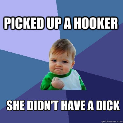 Picked up a hooker she didn't have a dick  Success Kid