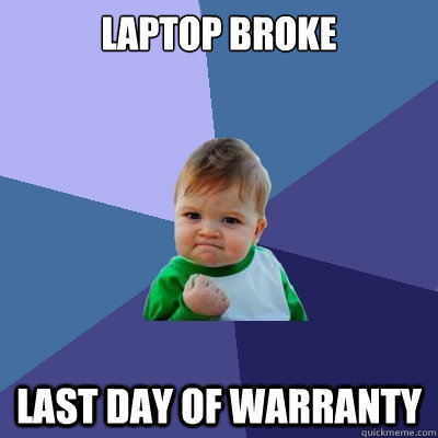 laptop broke last day of warranty  Success Kid