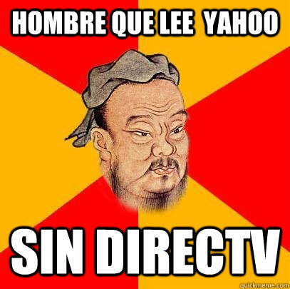 Hombre que lee  yahoo Sin directv - Hombre que lee  yahoo Sin directv  Confucius says