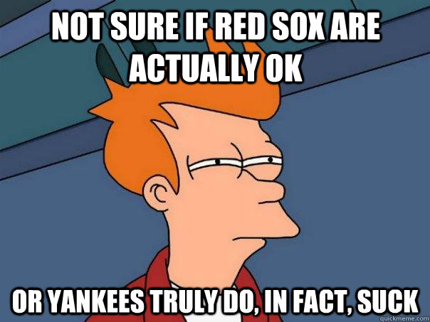 Not sure if Red Sox are actually OK  Or Yankees truly do, in fact, suck - Not sure if Red Sox are actually OK  Or Yankees truly do, in fact, suck  Futurama Fry