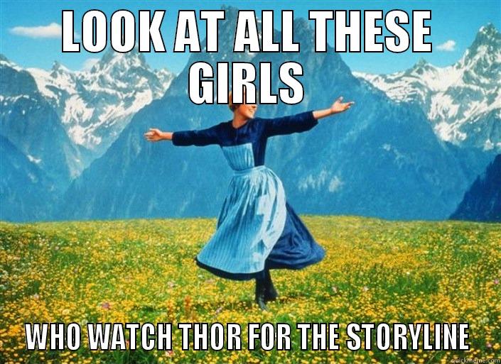 LOOK AT ALL THESE GIRLS WHO WATCH THOR FOR THE STORYLINE Misc