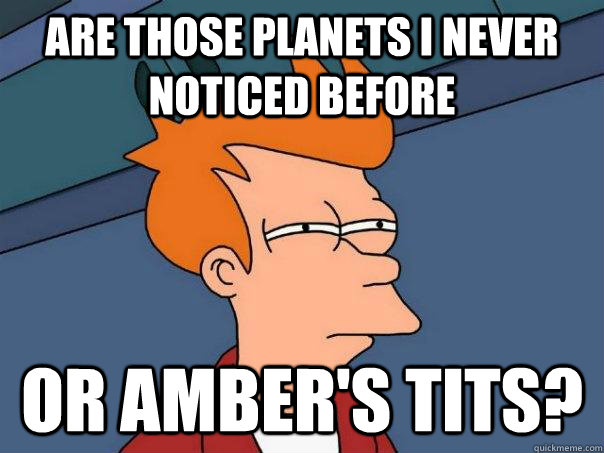 are those planets i never noticed before or amber's tits?  Futurama Fry