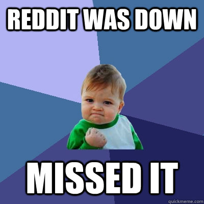 Reddit was down missed it - Reddit was down missed it  Success Kid