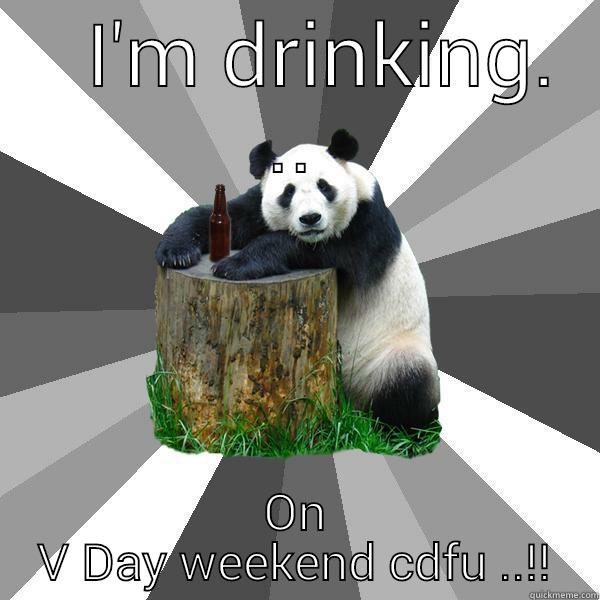    I'M DRINKING. .. ON V DAY WEEKEND CDFU ..!! Pickup-Line Panda