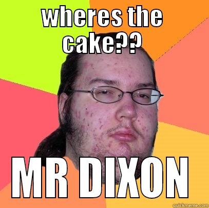 WHERES THE CAKE?? MR DIXON Butthurt Dweller