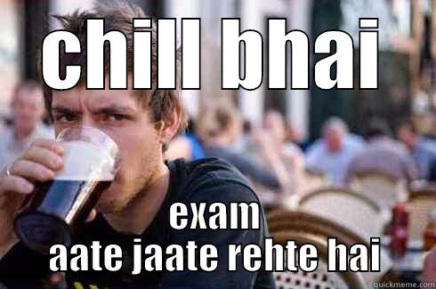 CHILL BHAI EXAM AATE JAATE REHTE HAI Lazy College Senior