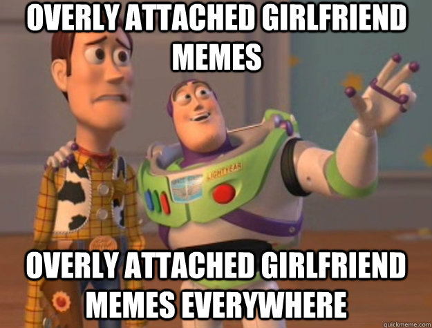 Overly Attached Girlfriend memes Overly Attached Girlfriend memes everywhere  Toy Story