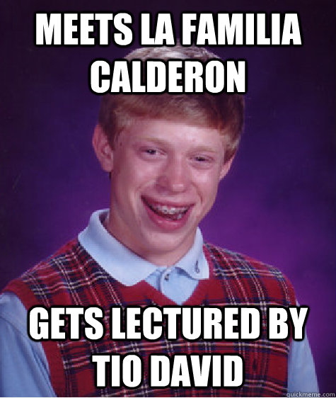 meets La familia calderon gets lectured by tio david  Bad Luck Brian