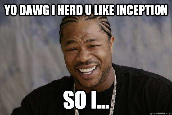 Yo dawg I herd u like inception So I... - Yo dawg I herd u like inception So I...  YO DAWG