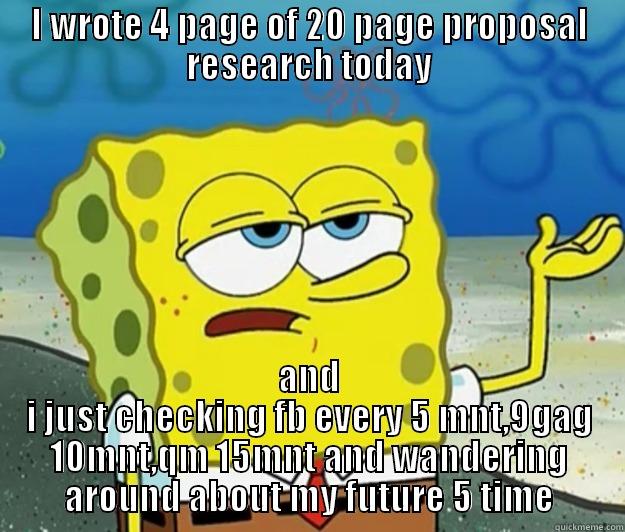 I WROTE 4 PAGE OF 20 PAGE PROPOSAL RESEARCH TODAY AND I JUST CHECKING FB EVERY 5 MNT,9GAG 10MNT,QM 15MNT AND WANDERING AROUND ABOUT MY FUTURE 5 TIME Tough Spongebob