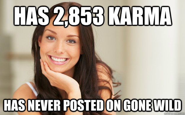 Has 2,853 Karma  has Never posted on gone wild   Good Girl Gina