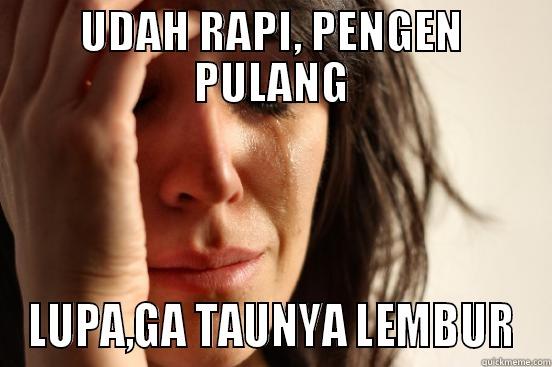 UDAH RAPI, PENGEN PULANG LUPA,GA TAUNYA LEMBUR First World Problems