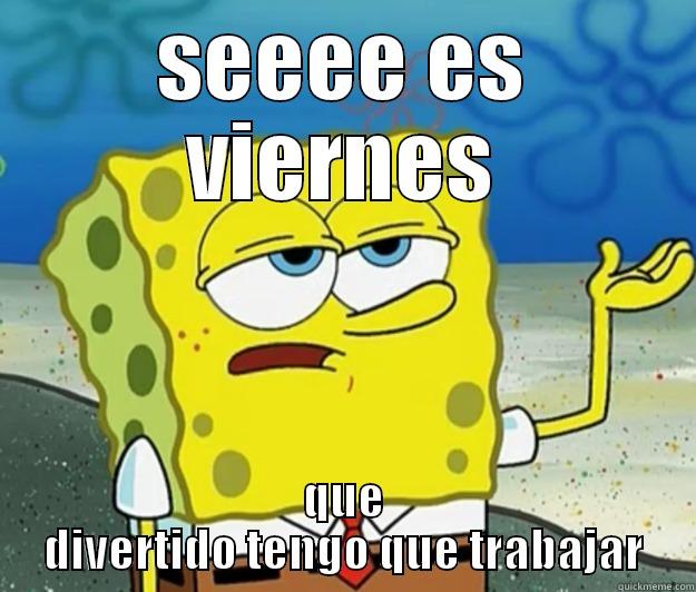 SEEEE ES VIERNES QUE DIVERTIDO TENGO QUE TRABAJAR Tough Spongebob