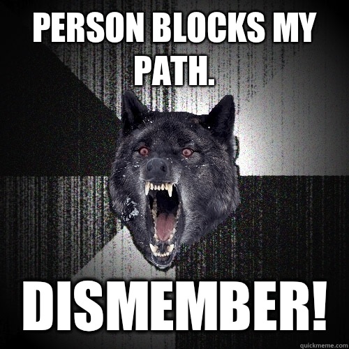 Person blocks my path.  Dismember!  Insanity Wolf