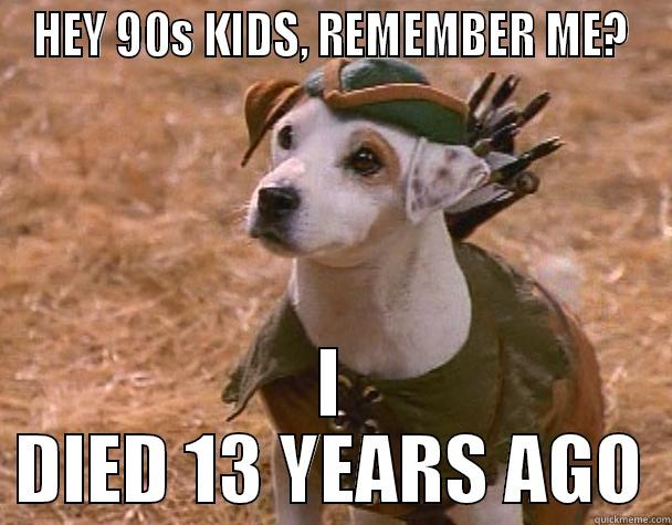 HEY 90S KIDS, REMEMBER ME? I DIED 13 YEARS AGO Misc