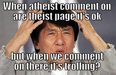 WHEN ATHEIST COMMENT ON ARE THEIST PAGE IT'S OK BUT WHEN WE COMMENT ON THERE IT'S TROLLING? EPIC JACKIE CHAN