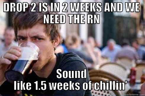 DROP 2 IS IN 2 WEEKS AND WE NEED THE RN SOUND LIKE 1.5 WEEKS OF CHILLIN'  Lazy College Senior