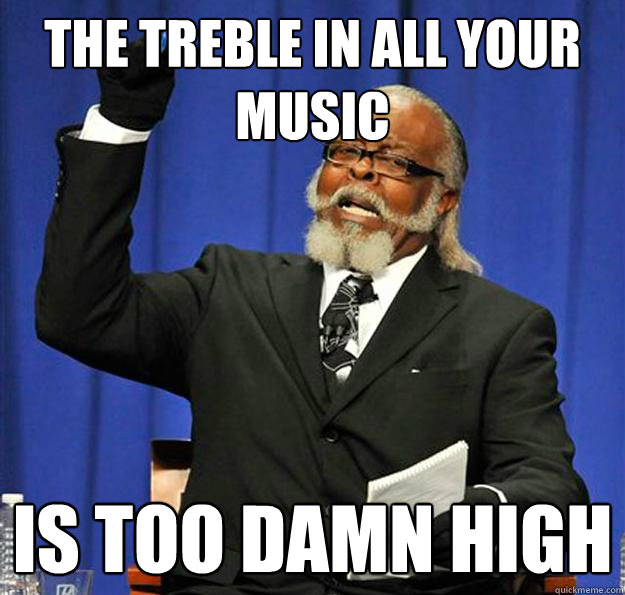 THE TREBLE IN ALL YOUR MUSIC IS TOO DAMN HIGH - THE TREBLE IN ALL YOUR MUSIC IS TOO DAMN HIGH  Jimmy McMillan