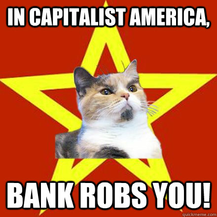 In Capitalist America,  Bank robs you!   Lenin Cat