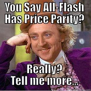 YOU SAY ALL-FLASH HAS PRICE PARITY? REALLY? TELL ME MORE... Condescending Wonka