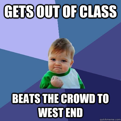 Gets out of class Beats the crowd to West End  Success Kid