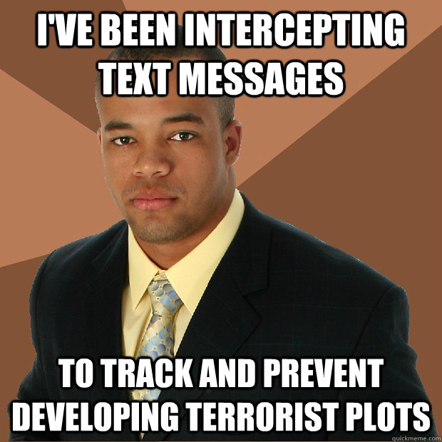 i've been intercepting text messages to track and prevent developing terrorist plots  Successful Black Man