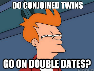 Do Conjoined twins Go on double dates? - Do Conjoined twins Go on double dates?  Double Dates