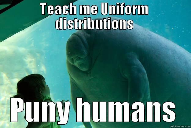 TEACH ME UNIFORM DISTRIBUTIONS PUNY HUMANS Overlord Manatee