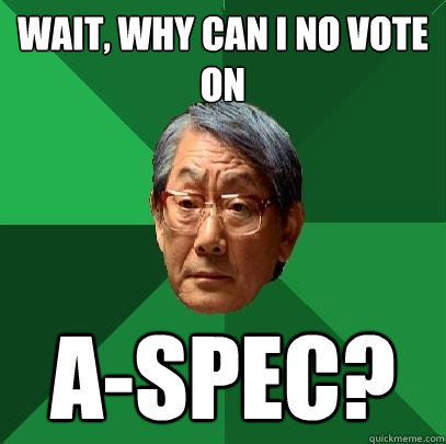 Wait, Why can i no vote on A-SPEC?  High Expectations Asian Father