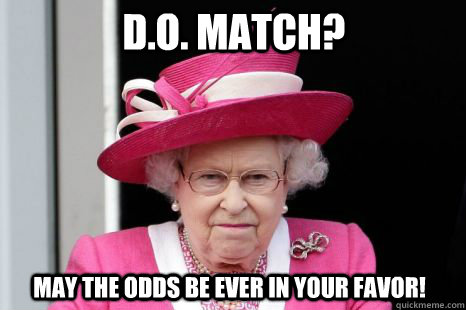 D.O. match? may the odds BE EVER IN YOUR FAVOR!  Queen Elizabeth