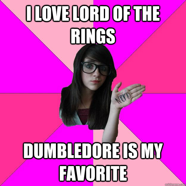 I love lord of the rings dumbledore is my favorite  Idiot Nerd Girl