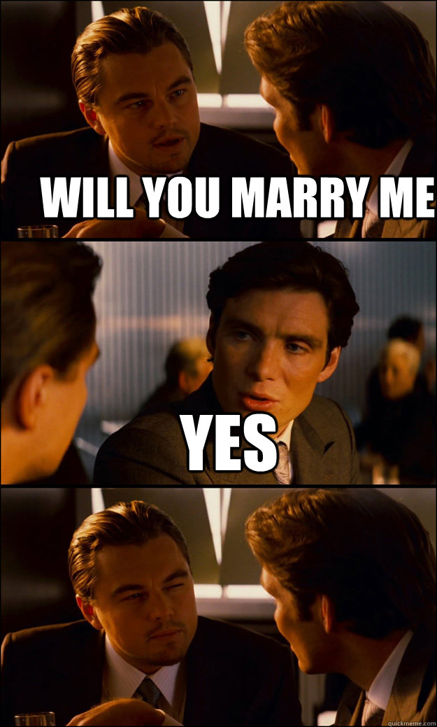 will you marry me yes   Inception