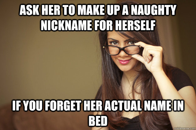 Ask her to make up a naughty nickname for herself if you forget her actual name in bed  Actual Sexual Advice Girl