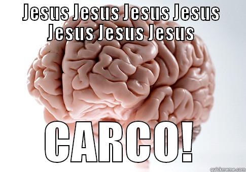 JESUS JESUS JESUS JESUS JESUS JESUS JESUS CARCO! Scumbag Brain