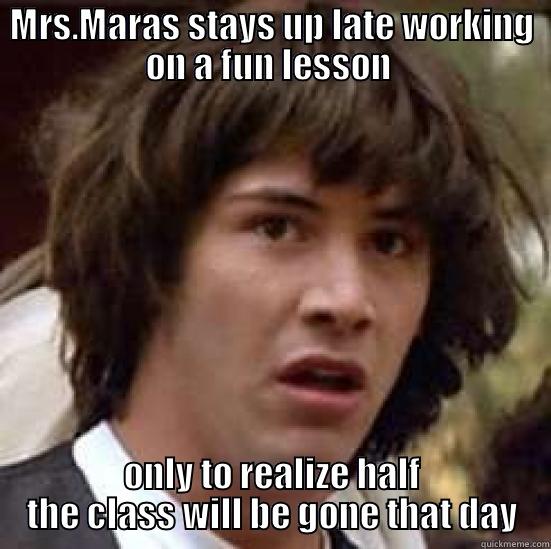 why me - MRS.MARAS STAYS UP LATE WORKING ON A FUN LESSON  ONLY TO REALIZE HALF THE CLASS WILL BE GONE THAT DAY conspiracy keanu