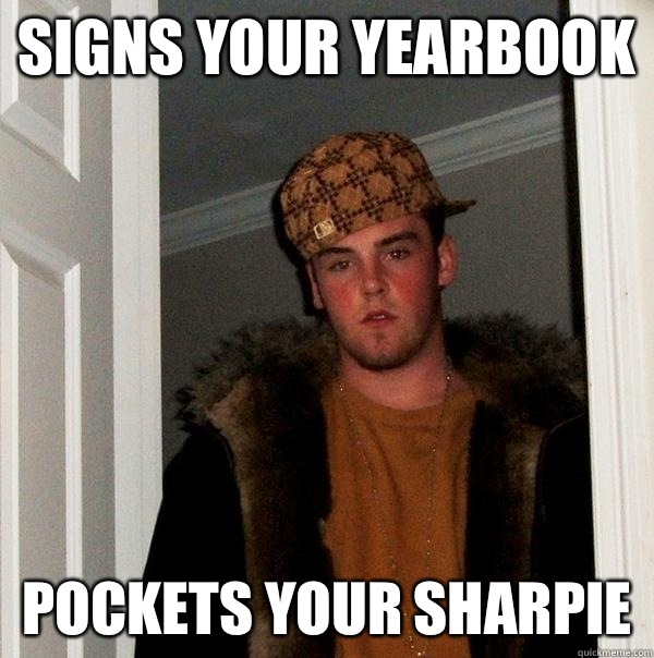 Signs your yearbook Pockets your sharpie - Signs your yearbook Pockets your sharpie  Scumbag Steve