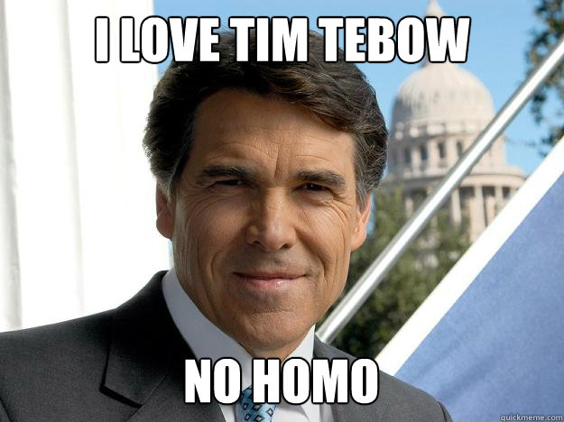 I love tim tebow no homo - I love tim tebow no homo  Rick perry