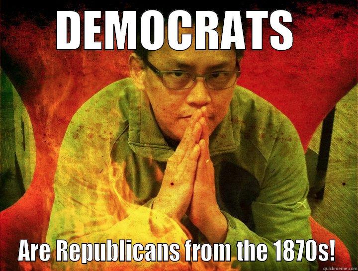 DEMOCRATS ARE REPUBLICANS FROM THE 1870S! Misc