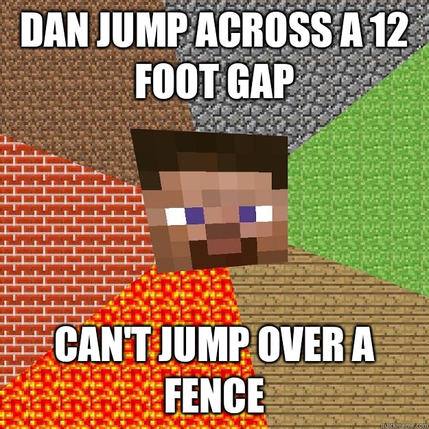 Dan jump across a 12 foot gap Can't jump over a fence  Minecraft