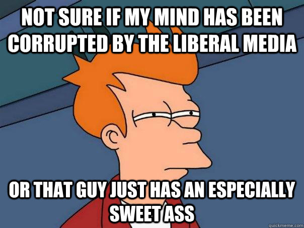 Not sure if my mind has been corrupted by the liberal media Or that guy just has an especially sweet ass  Futurama Fry