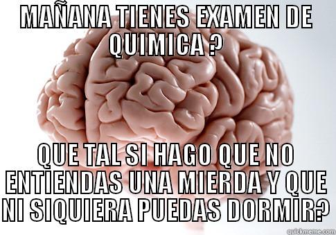 MAÑANA TIENES EXAMEN DE QUIMICA ? QUE TAL SI HAGO QUE NO ENTIENDAS UNA MIERDA Y QUE NI SIQUIERA PUEDAS DORMIR? Scumbag Brain