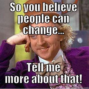 SO YOU BELIEVE PEOPLE CAN CHANGE... TELL ME MORE ABOUT THAT! Creepy Wonka